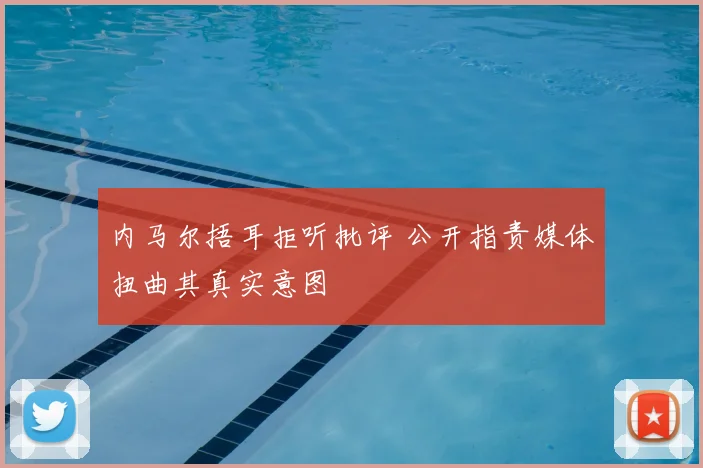 内马尔捂耳拒听批评 公开指责媒体扭曲其真实意图