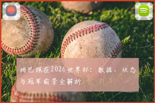 姆巴佩在2026世界杯：数据、状态与冠军前景全解析