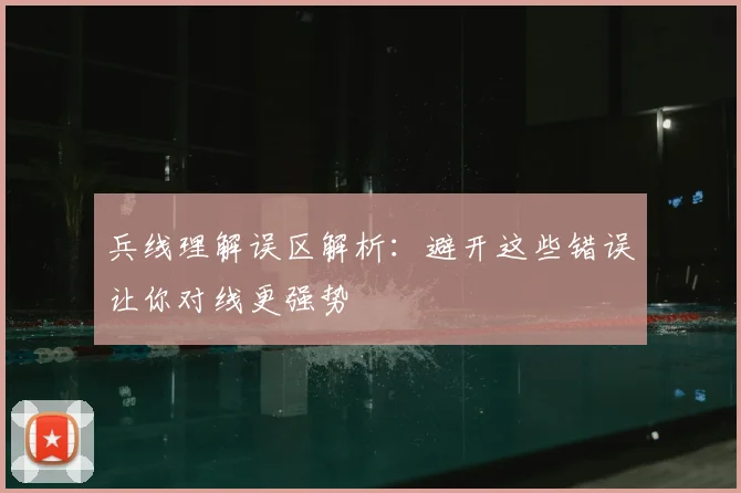 兵线理解误区解析：避开这些错误让你对线更强势