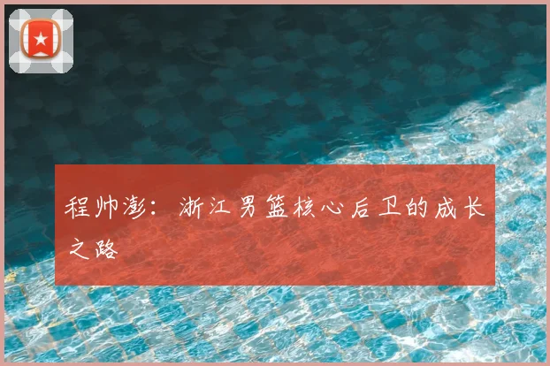 程帅澎：浙江男篮核心后卫的成长之路